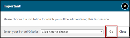 Important! message box that reads, 'Please choose the institution for which you will be administering this test session. and Go button called out.