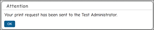 Attention pop-up message that reads, 'Your print request has been sent to the Test Administrator.'