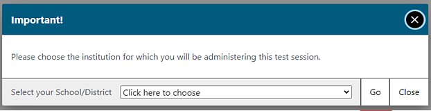 Important! message box that reads, 'Please choose the institution for which you will be administering this test session. and Go button called out