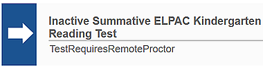Error message with white arrow in blue box reading, 'Inactive Summative ELPAC Kindergarten Reading Test: test requires remote proctor' 